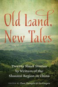 Cover image for Old Land, New Tales: Twenty Short Stories by Writers of the Shaanxi Region in China