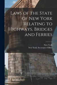 Cover image for Laws of the State of New York Relating to Highways, Bridges and Ferries