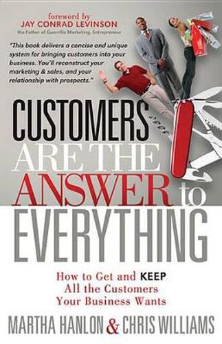 Cover image for Customers are the Answer to Everything: How to Get and Keep all the Customers Your Business Wants