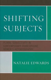 Cover image for Shifting Subjects: Plural Subjectivity in Contemporary Francophone Women's Autobiography