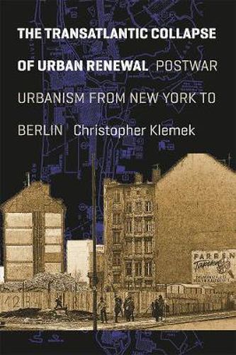 Cover image for The Transatlantic Collapse of Urban Renewal: Postwar Urbanism from New York to Berlin