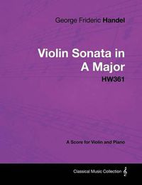 Cover image for George Frideric Handel - Violin Sonata in A Major - HW361 - A Score for Violin and Piano