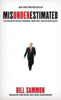 Cover image for Misunderestimated: The President Battles Terrorism, John Kerry, And The Bush Haters