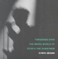 Cover image for Turquoise Days: The Weird World of Echo and the Bunnymen