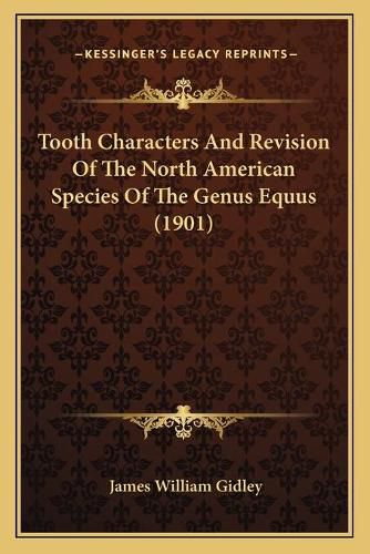 Cover image for Tooth Characters and Revision of the North American Species of the Genus Equus (1901)