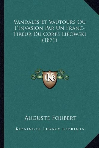 Vandales Et Vautours Ou L'Invasion Par Un Franc-Tireur Du Corps Lipowski (1871)