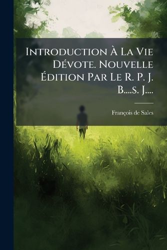 Cover image for Introduction A La Vie DA(c)vote. Nouvelle Adition Par Le R. P. J. B....s. J....