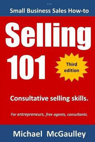 Cover image for Selling 101: Consultative Selling Skills: For new entrepreneurs, free agents, consultants