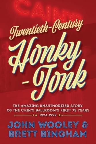 Cover image for Twentieth-Century Honky-Tonk: The Amazing Unauthorized Story of the Cain's Ballroom's First 75 Years