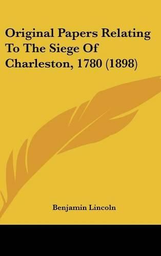 Original Papers Relating to the Siege of Charleston, 1780 (1898)