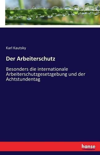 Cover image for Der Arbeiterschutz: Besonders die internationale Arbeiterschutzgesetzgebung und der Achtstundentag
