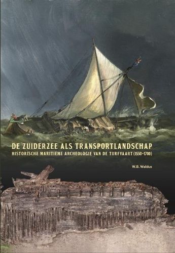 Cover image for de Zuiderzee ALS Transportlandschap: Historische Maritieme Archeologie Van de Turfvaart (1550-1700)