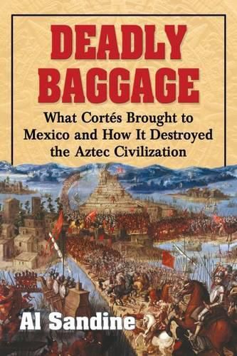 Cover image for Deadly Baggage: What Cortes Brought to Mexico and How It Destroyed the Aztec Civilization