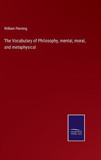 Cover image for The Vocabulary of Philosophy, mental, moral, and metaphysical