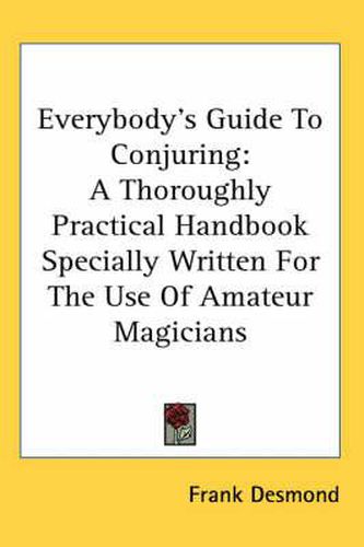 Cover image for Everybody's Guide to Conjuring: A Thoroughly Practical Handbook Specially Written for the Use of Amateur Magicians