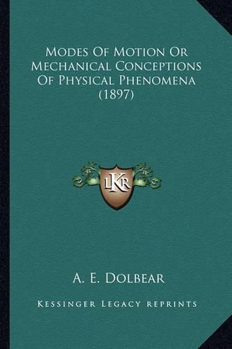 Cover image for Modes of Motion or Mechanical Conceptions of Physical Phenommodes of Motion or Mechanical Conceptions of Physical Phenomena (1897) Ena (1897)