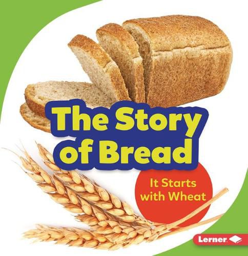 Cover image for The Story of Bread: It Starts with Wheat