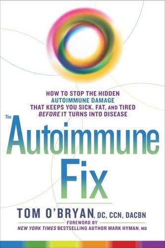 Cover image for The Autoimmune Fix: How to Stop the Hidden Autoimmune Damage That Keeps You Sick, Fat, and Tired Before It Turns Into Disease