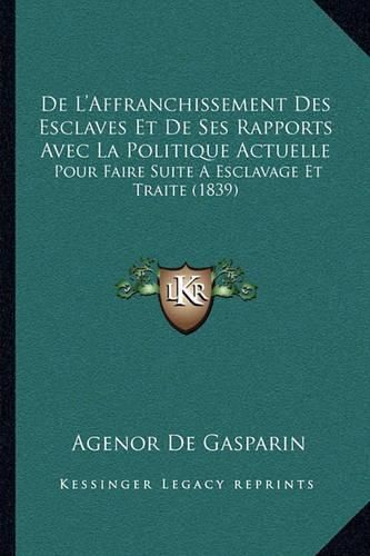 de L'Affranchissement Des Esclaves Et de Ses Rapports Avec La Politique Actuelle: Pour Faire Suite a Esclavage Et Traite (1839)