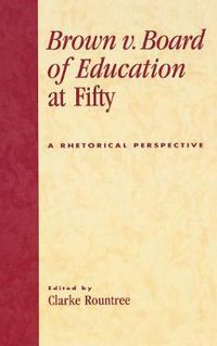 Cover image for Brown v. Board of Education at Fifty: A Rhetorical Retrospective