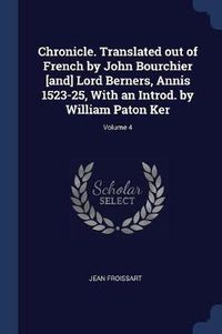 Cover image for Chronicle. Translated Out of French by John Bourchier [and] Lord Berners, Annis 1523-25, with an Introd. by William Paton Ker; Volume 4