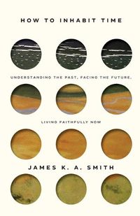 Cover image for How to Inhabit Time: Understanding the Past, Facing the Future, Living Faithfully Now