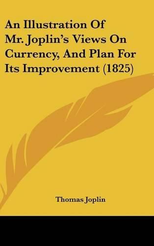 Cover image for An Illustration of Mr. Joplin's Views on Currency, and Plan for Its Improvement (1825)