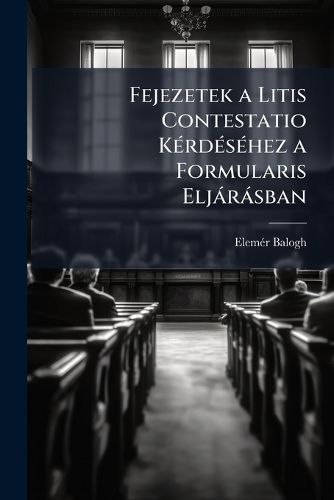 Cover image for Fejezetek a Litis Contestatio K Rd S Hez a Formularis Elj R Sban: R Mai Perjogi Tanulm NY