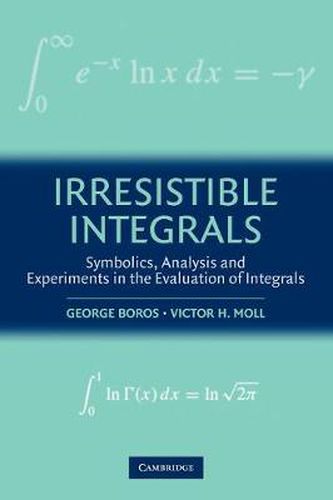 Cover image for Irresistible Integrals: Symbolics, Analysis and Experiments in the Evaluation of Integrals