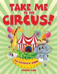 Cover image for Take Me to the Circus! (An Activity Book)