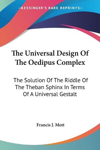 Cover image for The Universal Design of the Oedipus Complex: The Solution of the Riddle of the Theban Sphinx in Terms of a Universal Gestalt