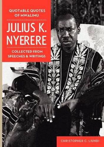 Cover image for Quotable Quotes Of Mwalimu Julius K Nyerere. Collected from Speeches and Writings