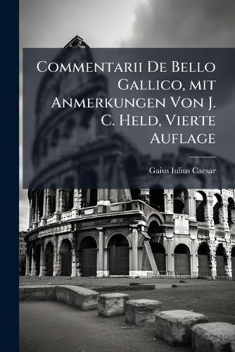 Cover image for Commentarii de Bello Gallico: Mit Anmerkungen Von J. C. Held...