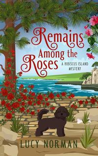 Cover image for Remains Among the Roses: A Hibiscus Island Mystery