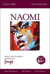 Cover image for Naomi Bible Study Guide: When I Feel Worthless, God Says I'm Enough