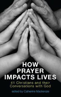 Cover image for How Prayer Impacts Lives: 41 Christians and their Conversations with God