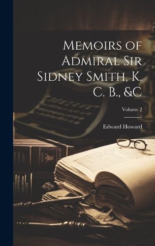 Cover image for Memoirs of Admiral Sir Sidney Smith, K. C. B., &c; Volume 2