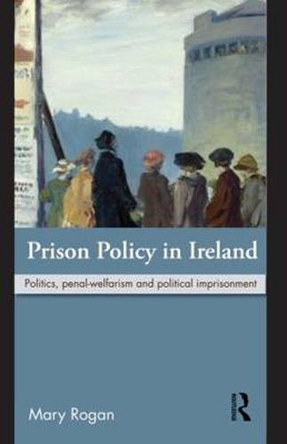 Cover image for Prison Policy in Ireland: Politics, Penal-Welfarism and Political Imprisonment