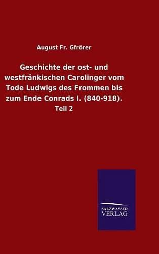 Cover image for Geschichte der ost- und westfrankischen Carolinger vom Tode Ludwigs des Frommen bis zum Ende Conrads I. (840-918).