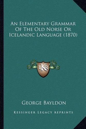 Cover image for An Elementary Grammar of the Old Norse or Icelandic Language (1870)