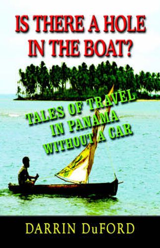 Cover image for IS THERE A HOLE IN THE BOAT? Tales of Travel in Panama without a Car