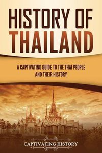 Cover image for History of Thailand: A Captivating Guide to the Thai People and Their History