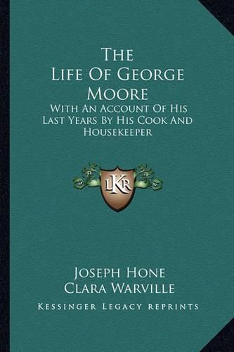 The Life of George Moore: With an Account of His Last Years by His Cook and Housekeeper