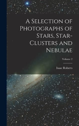 Cover image for A Selection of Photographs of Stars, Star-clusters and Nebulae; Volume 2