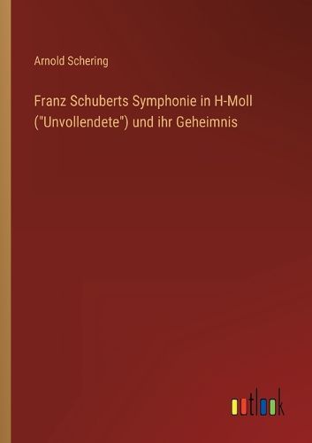 Cover image for Franz Schuberts Symphonie in H-Moll (Unvollendete) und ihr Geheimnis