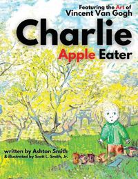 Cover image for Charlie Apple Eater: Featuring the Art of Vincent Van Gogh