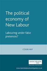 Cover image for The Political Economy of New Labour: Labouring Under False Pretences?