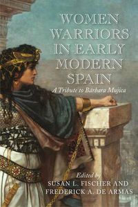 Cover image for Women Warriors in Early Modern Spain: A Tribute to Barbara Mujica