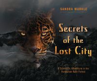 Cover image for Secrets of the Lost City: A Scientific Adventure in the Honduran Rain Forest