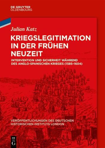 Cover image for Kriegslegitimation in Der Fruhen Neuzeit: Intervention Und Sicherheit Wahrend Des Anglo-Spanischen Krieges (1585-1604)